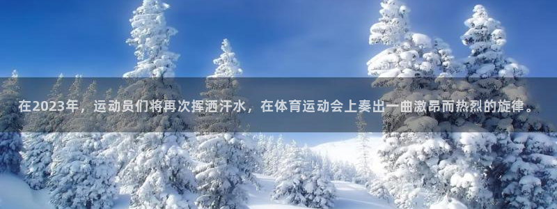 top1体育app下载入口：在2023年，运动员们将再次挥洒汗水，在体育运动会上奏出一曲激昂而热烈的旋律。
